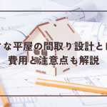小さな平屋の間取り設計とは？費用と注意点も解説